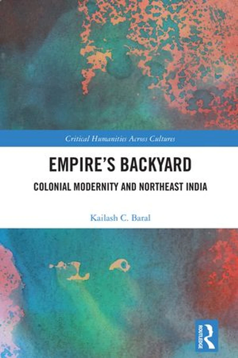 Empire's Backyard: Colonial Modernity and Northeast India