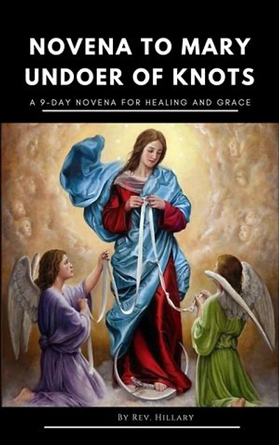 Novena to Mary, Undoer of Knots: A 9 Days Novena For Healing and Grace