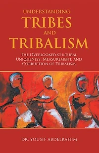 Understanding Tribes and Tribalism: The Overlooked Cultural Uniqueness, Measurement, Corruption of Tribalism