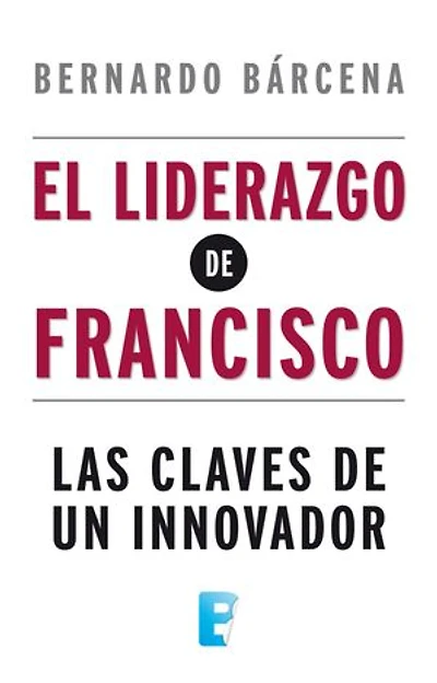 El liderazgo de Francisco: Las claves de un innovador