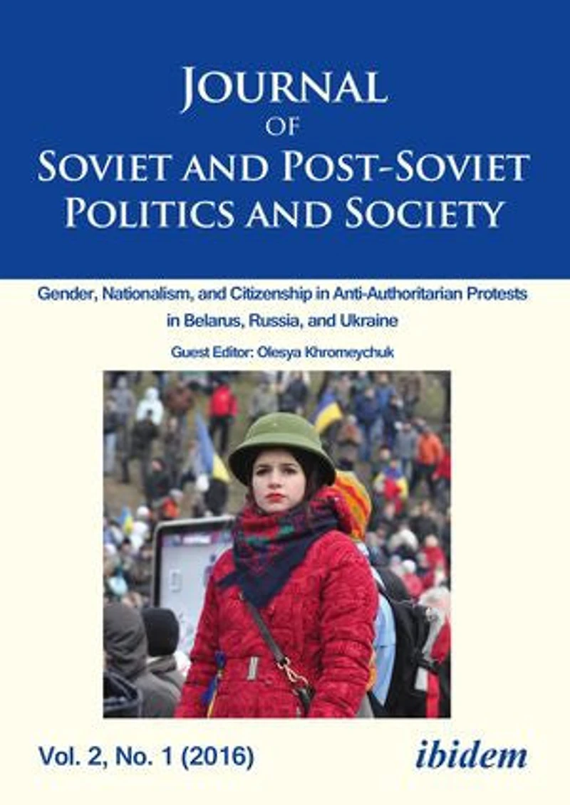 Journal of Soviet and Post-Soviet Politics Society: Gender, Nationalism, Citizenship Anti-Authoritarian Protests Belarus, Russia, Ukraine, Vol. 2, No. 1 (2016)