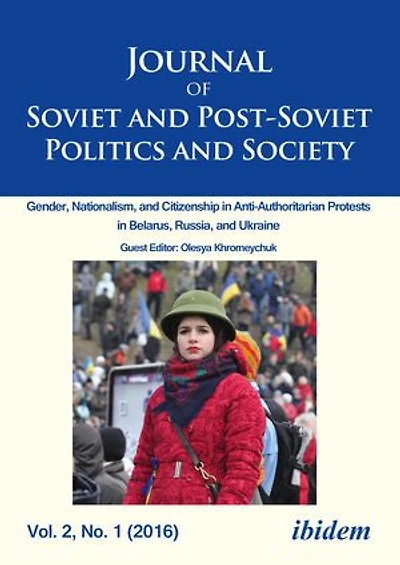 Journal of Soviet and Post-Soviet Politics Society: Gender, Nationalism, Citizenship Anti-Authoritarian Protests Belarus, Russia, Ukraine, Vol. 2, No. 1 (2016)