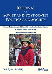 Journal of Soviet and Post-Soviet Politics Society: Gender, Nationalism, Citizenship Anti-Authoritarian Protests Belarus, Russia, Ukraine, Vol. 2, No. 1 (2016)