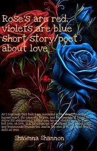 Rose's are red, violets are blue short story/poet about love (Or Anything): Rose's are red, violets are blue