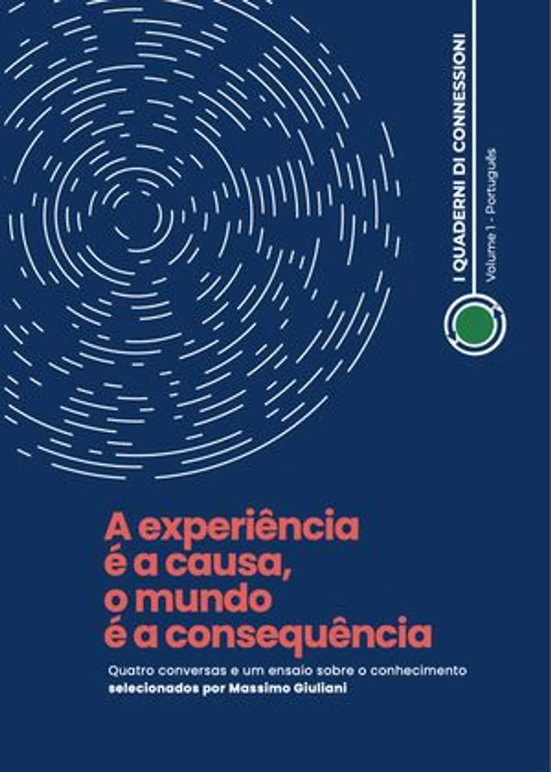A experiência é a causa, o mundo é a consequência: Quatro conversas e um ensaio sobre o conhecimento