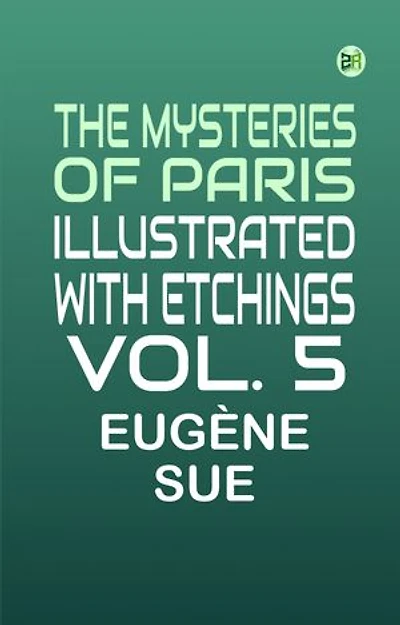 The Mysteries of Paris, illustrated with etchings, Vol. 5