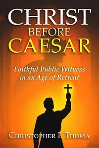 Christ Before Caesar: Faithful Public Witness in an Age of Retreat