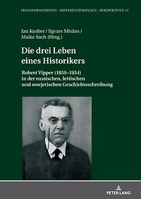 Die drei Leben eines Historikers: Robert Vipper (1859–1954) in der russischen, lettischen und sowjetischen Geschichtsschreibung