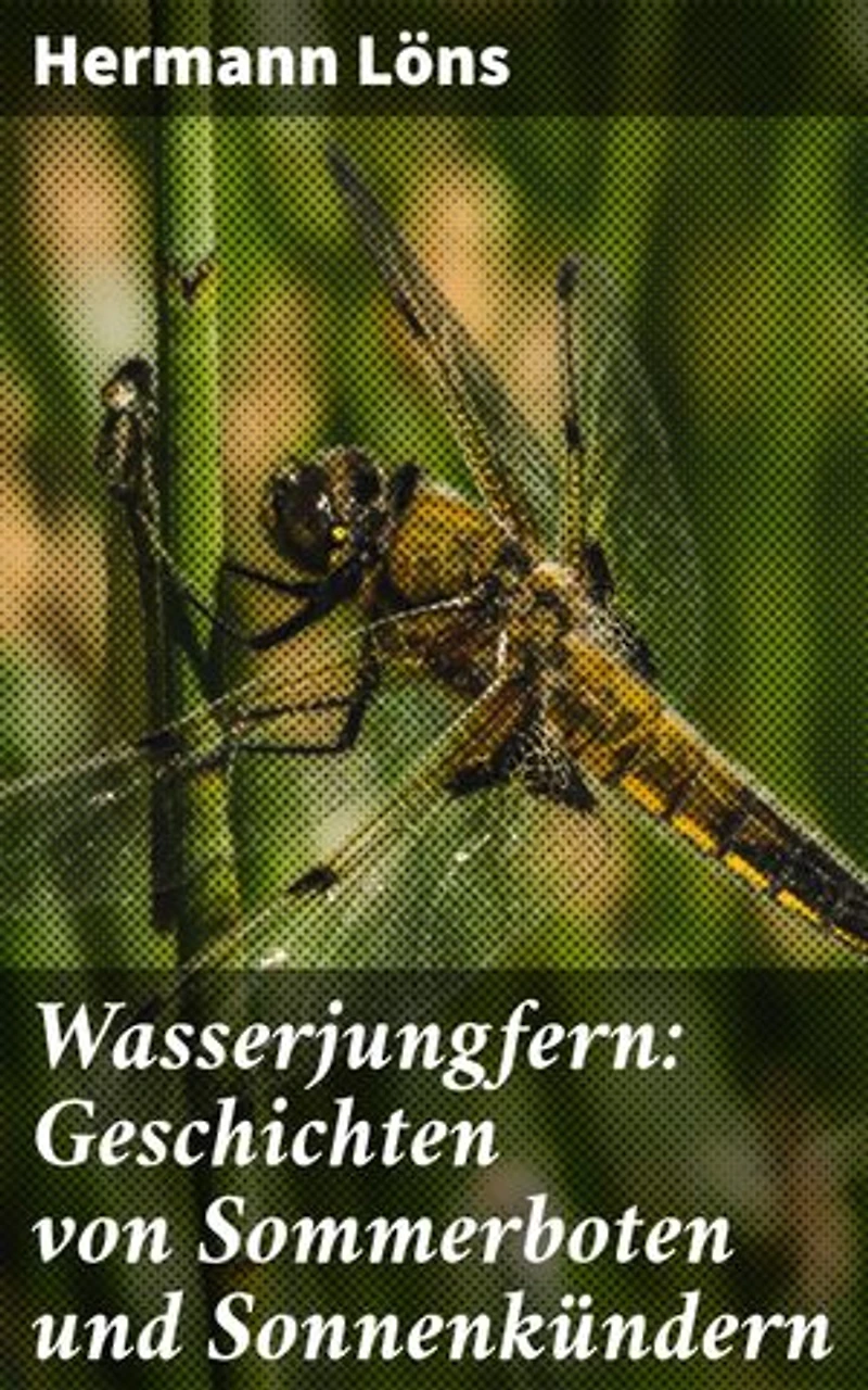 Wasserjungfern: Geschichten von Sommerboten und Sonnenkündern: Sommerzauber und Naturschönheit