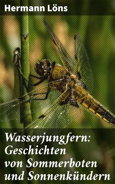 Wasserjungfern: Geschichten von Sommerboten und Sonnenkündern: Sommerzauber und Naturschönheit