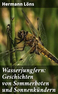 Wasserjungfern: Geschichten von Sommerboten und Sonnenkündern: Sommerzauber und Naturschönheit