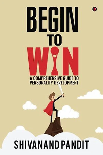 Begin to Win: A comprehensive guide to Personality Development