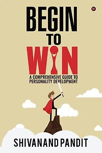 Begin to Win: A comprehensive guide to Personality Development