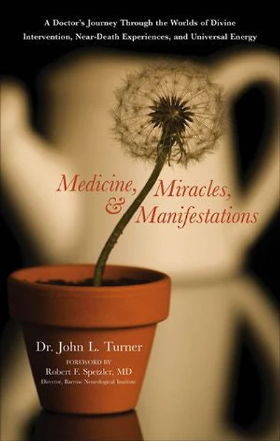 Medicine, Miracles, & Manifestations: A Doctor's Journey Through the Worlds of Divine Intervention, Near-Death Experiences, and Universal Energy