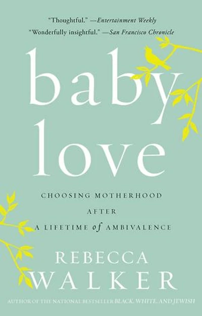 Baby Love: Choosing Motherhood After A Lifetime Of Ambivalence