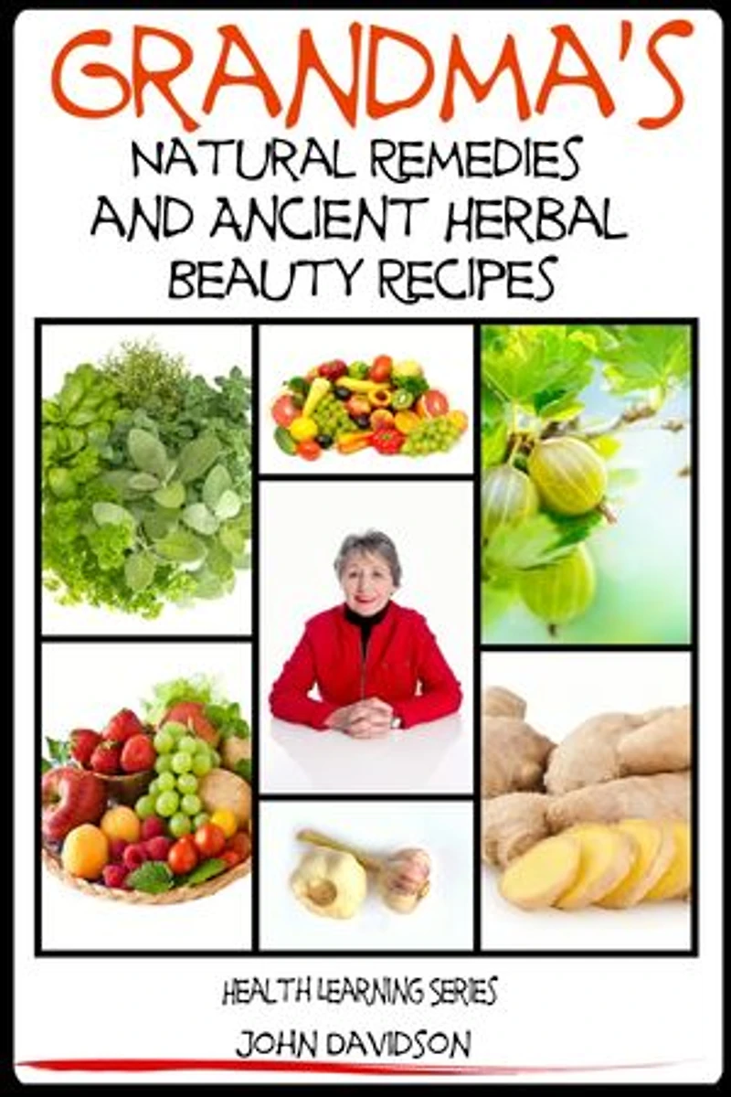Grandma’s Natural Remedies and Ancient Herbal Beauty Recipes: Grandma's Ancient Wisdom, #1