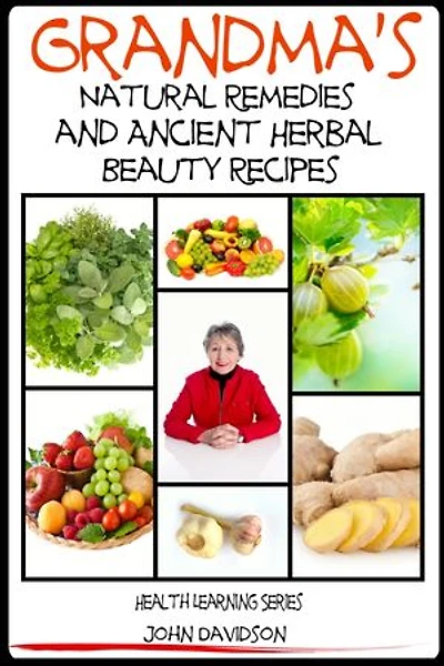 Grandma’s Natural Remedies and Ancient Herbal Beauty Recipes: Grandma's Ancient Wisdom, #1