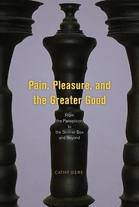 Pain, Pleasure, and the Greater Good: From the Panopticon to the Skinner Box and Beyond
