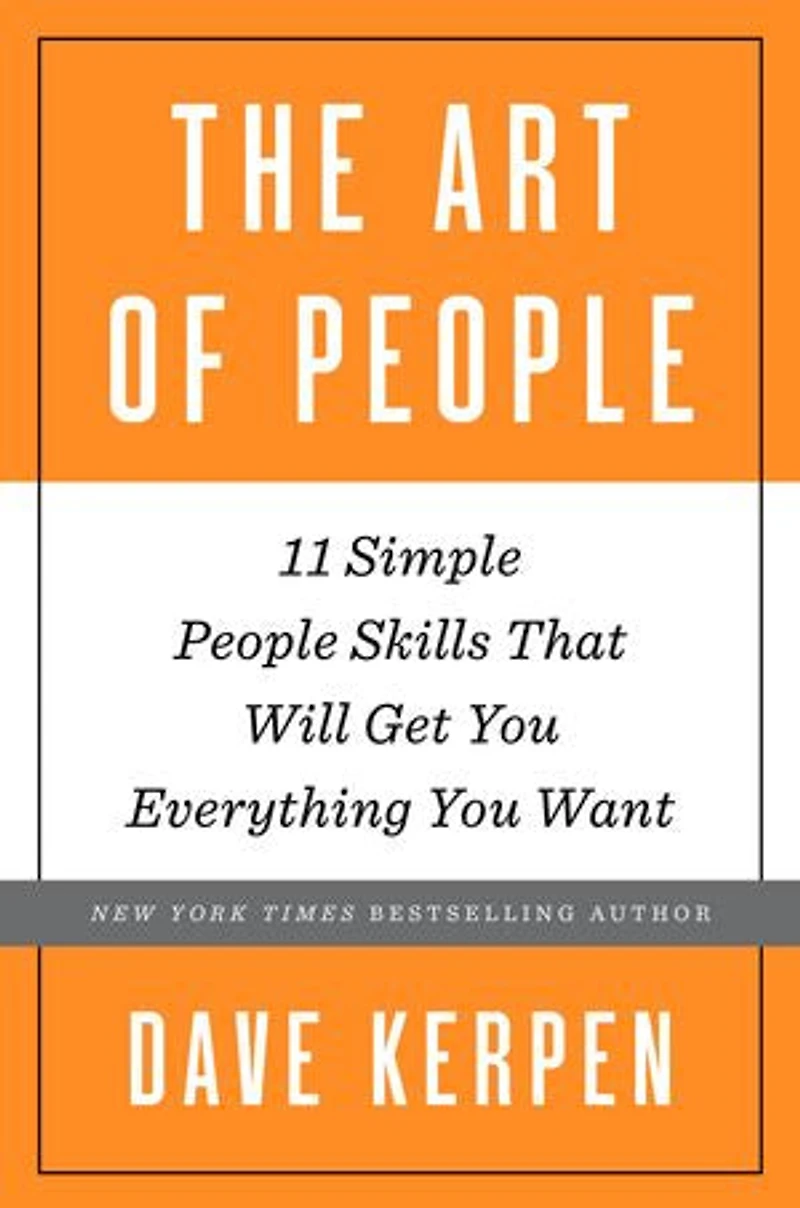 The Art of People: 11 Simple People Skills That Will Get You Everything Want