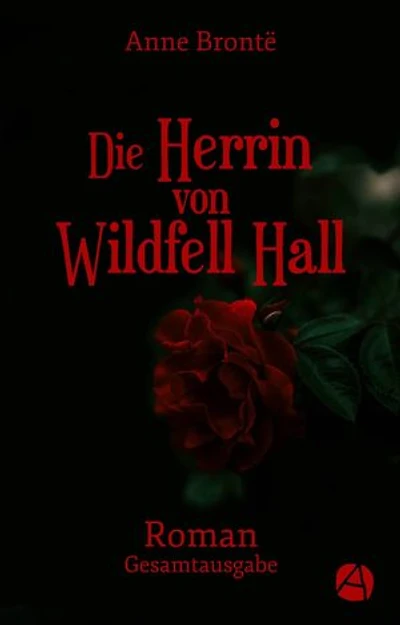 Die Herrin von Wildfell Hall. Gesamtausgabe: Roman