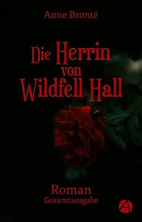 Die Herrin von Wildfell Hall. Gesamtausgabe: Roman