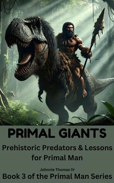 PRIMAL GIANTS Prehistoric Predators & Lessons for Primal Man: The Primal Man Survival Guide, #3