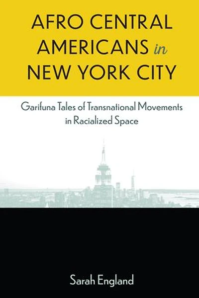 Afro Central Americans New York City: Garifuna Tales of Transnational Movements Racialized Space