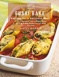 Best Sushi Bake Recipes for a Delicious Meal: If You're Craving a Tasty and Easy Dinner, These Sushi Bake Recipes Are Just What You Need