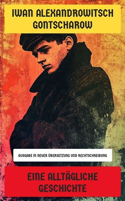 Eine alltägliche Geschichte: Ausgabe in neuer Übersetzung und Rechtschreibung