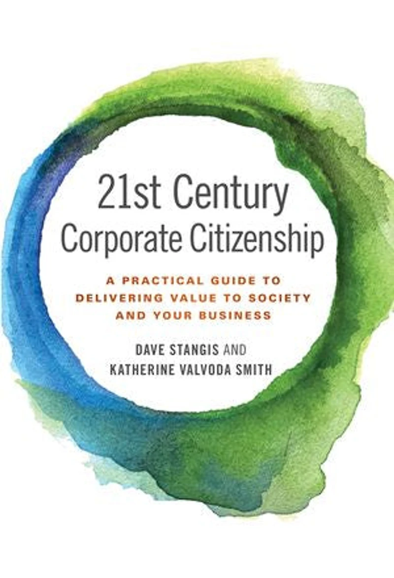 21st Century Corporate Citizenship: A Practical Guide to Delivering Value Society and your Business