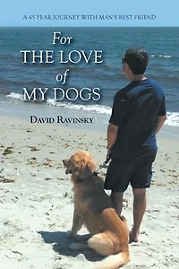For The Love of My Dogs: A 45 Year Journey with Man's Best Friend