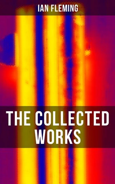 The Collected Works of Ian Fleming: Complete James Bond Series, Chitty Chitty Bang Bang Series & Autobiographical Works