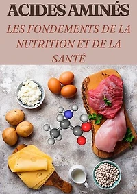 Acides Aminés Les Fondements de la Nutrition et de la Santé: Nutrition