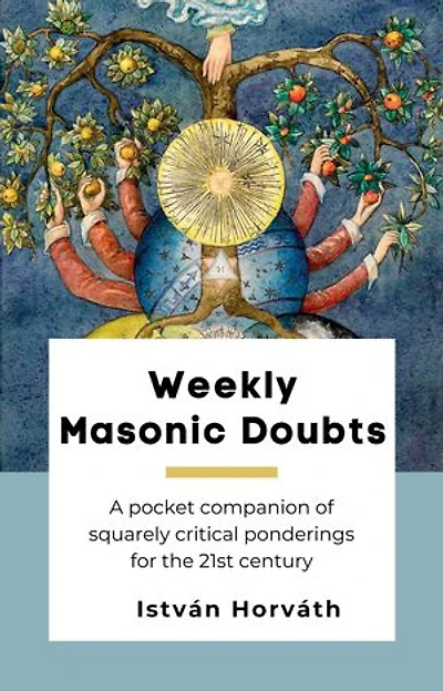Weekly Masonic Doubts: A pocket companion of squarely critical ponderings for the 21st century