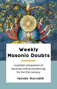 Weekly Masonic Doubts: A pocket companion of squarely critical ponderings for the 21st century