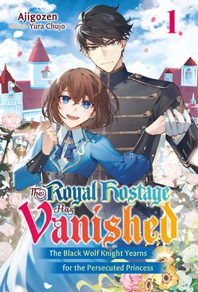 The Royal Hostage Has Vanished: The Black Wolf Knight Yearns for the Persecuted Princess Volume 1