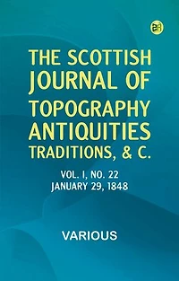The Scottish Journal of Topography, Antiquities, Traditions, &c., Vol. I, No. 22, January 29, 1848
