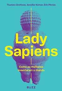 Lady Sapiens: Como as mulheres inventaram o mundo