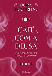 Café com a Deusa: 365 reencontros com a força de ser mulher