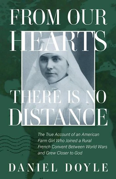 From Our Hearts There is No Distance: The True Account of an American Farm Girl Who Joined a Rural French Convent Between World Wars and Grew Closer to God