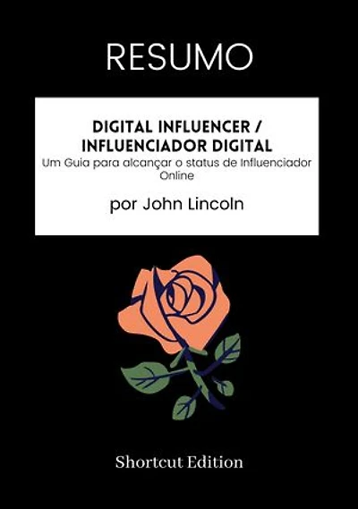 RESUMO - Digital Influencer / Influenciador digital:: Um Guia para alcançar o status de Influenciador Online por John Lincoln