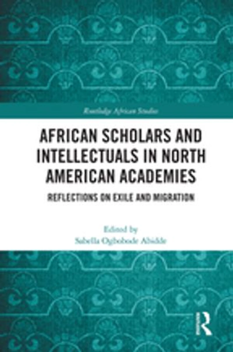 African Scholars and Intellectuals North American Academies: Reflections on Exile Migration