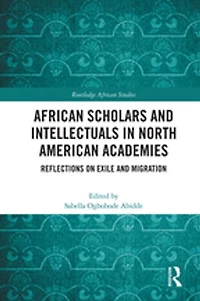 African Scholars and Intellectuals North American Academies: Reflections on Exile Migration