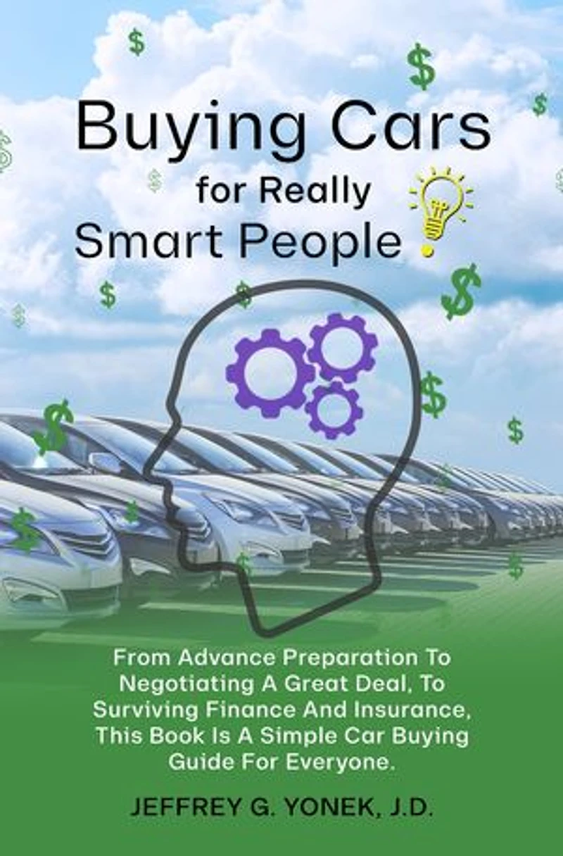 Buying Cars For Really Smart People: From Advance Preparation To Negotiating A Great Deal, Surviving Finance and Insurance, This Book Is Simple Car Guide Everyone.
