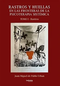 Rastros y huellas en las fronteras de la psicoterapia sistémica: Tomo I - Rastros