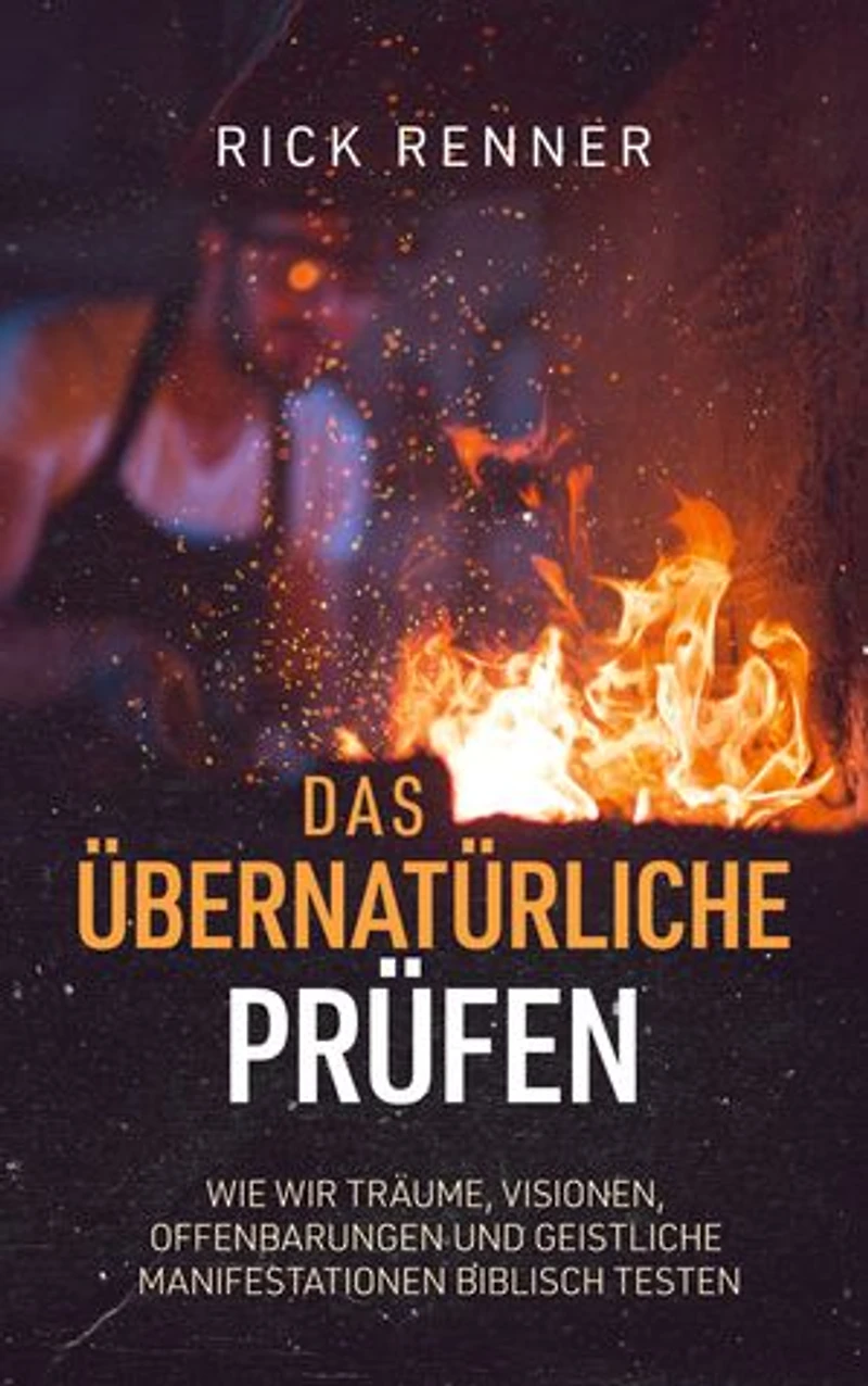 Das Übernatürliche prüfen: Wie wir Träume, Visionen, Offenbarungen und geistliche Manifestationen biblisch testen