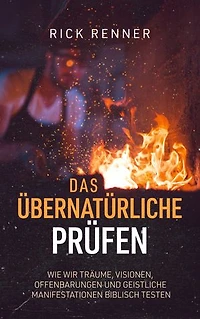 Das Übernatürliche prüfen: Wie wir Träume, Visionen, Offenbarungen und geistliche Manifestationen biblisch testen
