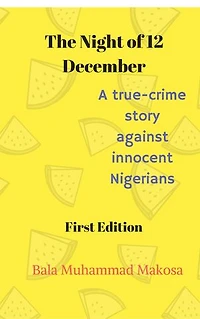 THE NIGHT OF 12 DECEMBER: A True Crime Story against innocent Nigerians