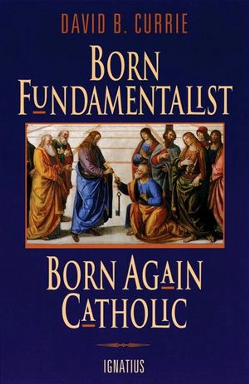 Born Fundamentalist, Again Catholic