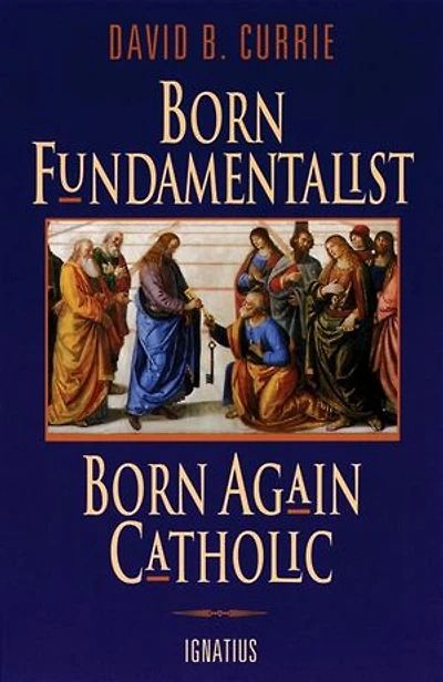 Born Fundamentalist, Again Catholic